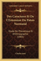 Des Caracteres Et De L'Extension Du Patois Normand: Etude De Phonetique Et D'Ethnographie (1883) 1168417260 Book Cover