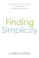 Finding Simplicity: Learning to Live Like Jesus in the Midst of a Complicated World 1949572838 Book Cover