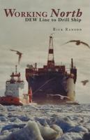 Working North: From Dew Line to Drillship 1896300731 Book Cover