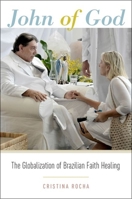 John of God: The Globalization of Brazilian Faith Healing 0190466715 Book Cover