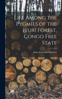 Life Among the Pygmies of the Ituri Forest, Congo Free State 1016111908 Book Cover