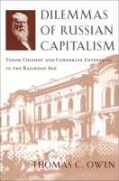 Dilemmas of Russian Capitalism: Fedor Chizhov and Corporate Enterprise in the Railroad Age (Harvard Studies in Business History) 0674015495 Book Cover