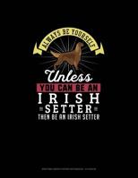 Always Be Yourself Unless You Can Be An Irish Setter Then Be An Irish Setter: Knitting Graph Paper Notebook - 4:5 Ratio 1079421912 Book Cover