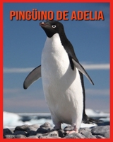 Pingüino de Adelia: Libro para niños con imágenes asombrosas y datos curiosos sobre los Pingüino de Adelia B08RH5K6WL Book Cover