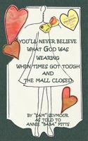 You'll Never Believe What God Was Wearing When Times Got Tough and the Mall Closed 1438975120 Book Cover