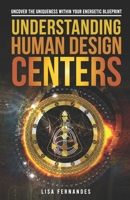 Understanding Human Design Centers: Uncover the Uniqueness Within Your Energetic Blueprint B0BL2RSQJY Book Cover