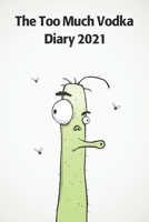 The Too Much Vodka Diary 2021: Funny full year 2021 185 page diary journal notebook for Vodka lovers 1712464639 Book Cover