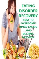 Eating Disorder Recovery: How to Overcome Binge Eating and Bulimia Nervosa 1523748222 Book Cover