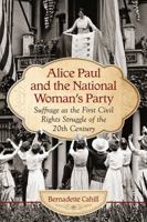 Alice Paul, the National Woman's Party and the Vote: The First Civil Rights Struggle of the 20th Century 078646979X Book Cover