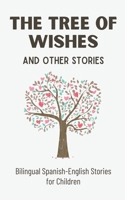 The Tree of Wishes and Other Stories: Bilingual Spanish-English Stories for Children B0CHPY6GM7 Book Cover