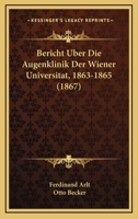 Bericht Uber Die Augenklinik Der Wiener Universitat, 1863-1865 (1867) 1161024794 Book Cover
