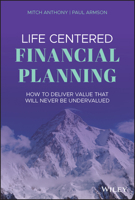 Life Centered Financial Planning: How to Deliver Value That Will Never Be Undervalued 1119709091 Book Cover