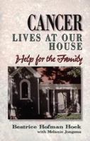 Cancer Lives at Our House: Help for the Family 0801057353 Book Cover