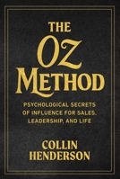 The Oz Method: The Psychological Secret of Influence for Sales, Leadership, and Life 1646872517 Book Cover