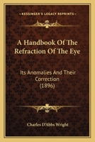 A Handbook Of The Refraction Of The Eye: Its Anomalies And Their Correction 1120118530 Book Cover