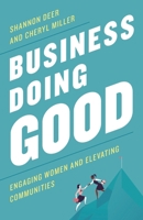 Business Doing Good: Engaging Women and Elevating Communities 1538152371 Book Cover