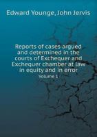 Reports of Cases Argued and Determined in the Courts of Exchequer and Exchequer Chamber at Law in Equity and in Error Volume 1 5518641370 Book Cover