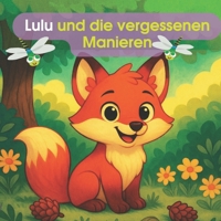 Lulu und die vergessenen Manieren: Dieses Buch wird Ihrem Kind wichtige Höflichkeitsworte beibringen und die Magie der guten Manieren bringen. (German Edition) B0F8QK6K1B Book Cover