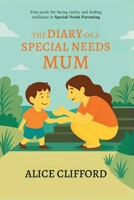 The Diary of a Special Needs Mum: Your guide and companion for facing realities and finding resilience in Special Needs Parenting B0G6W7HZ41 Book Cover