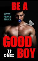 Be a Good Boy: Rivas Rehab Series 1956992138 Book Cover