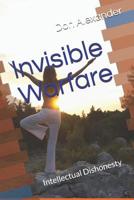 Invisible Warfare: Intellectual Dishonesty 1091284318 Book Cover