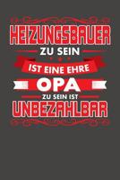 Heizungsbauer Zu Sein Ist Eine Ehre - Opa Zu Sein Ist Unbezahlbar: Praktischer Wochenplaner f�r ein ganzes Jahr ohne festes Datum 1080748253 Book Cover