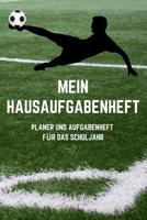 Mein Hausaufgabenheft Planer und Aufgabenheft f�r das Schuljahr: A5 - Hausaufgabenheft f�r Sch�ler I Schulplaner Fussball mit Wochentag f�r Grundschule, Realschule und Gymnasium f�r Jungen 107988243X Book Cover