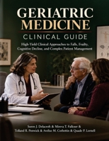 Geriatric Medicine Clinical Guide: High-Yield Clinical Approaches to Falls, Frailty, Cognitive Decline, and Complex Patient Management B0HM431XYX Book Cover