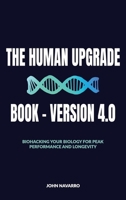 The Human Upgrade Book - Version 4.0: Biohacking Your Biology for Peak Performance and Longevity B0GMV2475L Book Cover