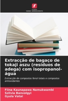 Extracção de bagaço de tokaji aszu (resíduos de adega) com isopropanol- água: Extracção de compostos fenol totais e compostos antioxidantes (Portuguese Edition) 6204558293 Book Cover