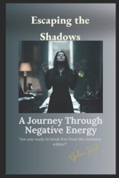Escaping the Shadows: A Journey Through Negative Energy B0DVLBJPPT Book Cover