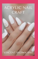 ACRYLIC NAIL CRAFT: All You Need To Know About Acrylic Nail On Craft And At Home B08MHJDSJT Book Cover