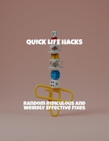 Quick Life Hacks: Random Ridiculous And Weirdly Effective Fixes B0FRL165NJ Book Cover