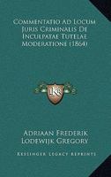 Commentatio Ad Locum Juris Criminalis De Inculpatae Tutelae Moderatione (1864) 1168436176 Book Cover