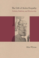 The Gift of Active Empathy: Scheler, Bakhtin, and Dostoevsky 0810133369 Book Cover