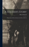 A Soldier's Story: Prison Life and Other Incidents in the war of 1861-'65 B0BPWN4G9R Book Cover