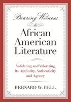 Bearing Witness to African American Literature: Validating and Valorizing Its Authority, Authenticity, and Agency 0814337147 Book Cover