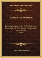 The Detection Of Infamy: Earnestly Recommended To The Justice And Deliberation Of The Imperial Parliament Of Great Britain 1169519199 Book Cover