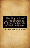 The Biography of Alfred de Musset. Tr. from the French of Paul de Musset 1117516504 Book Cover