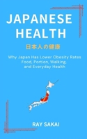 Japanese Health: Why Japan Has Lower Obesity Rates : Food, Portion, Walking, and Everyday Health B0GVNVQJSS Book Cover