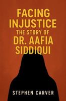 Facing Injustice The Story of Dr. Aafia Siddiqui B0G4T1D9M5 Book Cover