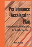 Performance Accelerator Plan : Guide to Learning and Mastering Key Skills for the Future 1676080422 Book Cover