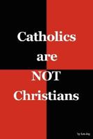 Catholics are NOT Christians 0978557107 Book Cover