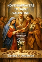 NOVENA PRAYERS TO SAINT VALENTINE: A Saint Valentine Novena for True Love,Faithful Hearts, and God‑Centered Relationships B0GPKT51HB Book Cover