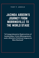 JACINDA ARDERN'S JOURNEY FROM MORRINSVILLE TO THE WORLD STAGE: A Comprehensive Exploration of Leadership, Crisis Management, and a Historic Political Legacy in New Zealand B0CSCVMM2D Book Cover