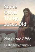 Some Other Things Jesus Did: Not in the Bible B0D4JQZCZF Book Cover
