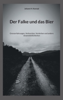 Der Falke und das Bier: Grenzerfahrungen, Verbrechen, Verderben und andere Unannehmlichkeiten (German Edition) 376932711X Book Cover
