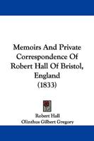 Memoirs And Private Correspondence Of Robert Hall Of Bristol, England 1165610108 Book Cover