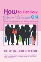 How to Get Your Grown Woman On: A Guide Through Preteen and Teenage Adolescence 1984561057 Book Cover