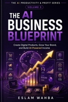 THE AI BUSINESS BLUEPRINT: Create Digital Products, Grow Your Brand, and Build Al-Powered Income, Turn Artificial Intelligence Into a Real, Sustainable Business (The AI Productivity & Profit Series) B0HGCGPXX5 Book Cover